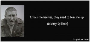 Critics themselves, they used to tear me up. - Mickey Spillane