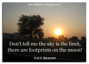 Don't tell me the sky is the limit, there are footprints on the moon!