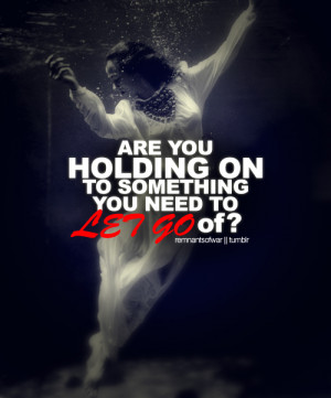 Are you holding on to something you need to let go of ?
