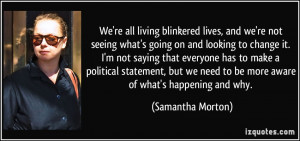 We're all living blinkered lives, and we're not seeing what's going on ...