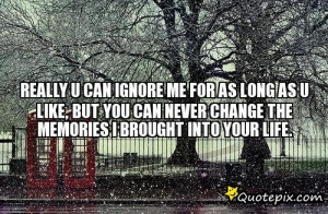 Really U Can Ignore Me For As Long As U Like, But You Can Never Change ...