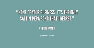 None of Your Business.' It's the only Salt-N-Pepa song that I regret ...