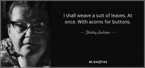 ... suit of leaves. At once. With acorns for buttons. - Shirley Jackson