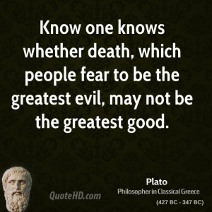 Know one knows whether death, which people fear to be the greatest ...