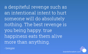 despiteful revenge such as an intentional intent to hurt someone ...
