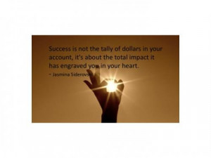 Success is not the tally of dollars in your account, it's about the ...