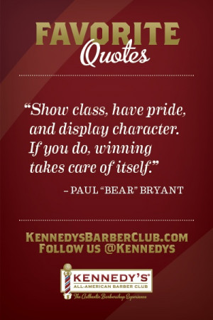 ... character. If you do, winning takes care of itself.” -Paul “Bear
