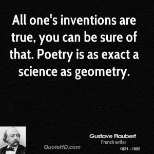 All one's inventions are true, you can be sure of that. Poetry is as ...