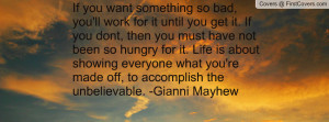 If you want something so bad, you'll work for it until you get it. If ...