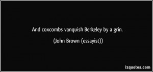 And coxcombs vanquish Berkeley by a grin. - John Brown (essayist)