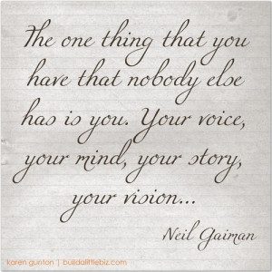 the one thing that you have that nobody else has is you your voice ...