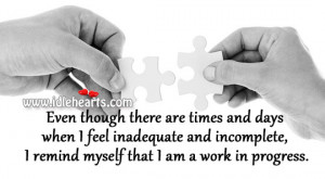 ... and incomplete, I remind myself that I am a work in progress
