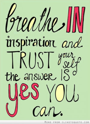 Breathe in inspiration and trust yourself. The answer is yes you can.