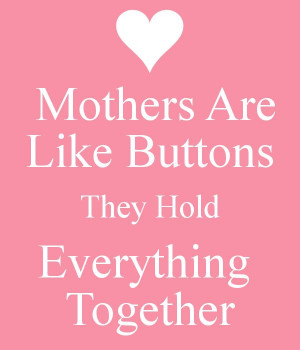 Mothers Are Like Buttons They Hold Everything Together