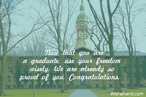 you are a graduate, use your freedom wisely. We are already so proud ...