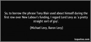 ... Levy as 'a pretty straight sort of guy'. - Michael Levy, Baron Levy
