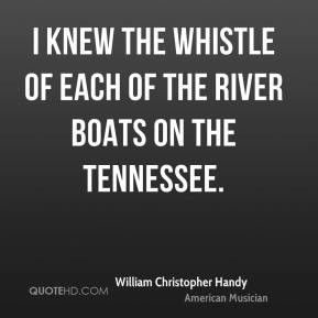 William Christopher Handy I knew the whistle of each of the river