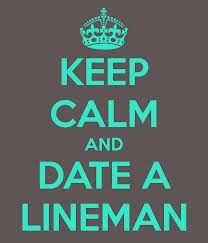 Keep Calm and Date a lineman. More