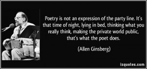 Poetry is not an expression of the party line. It's that time of night ...