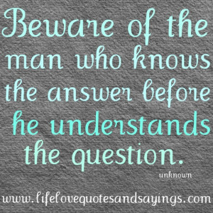 Question Quotes About Love And Happiness: Beware Of The Man Who Knows ...