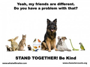 ... different. Do you have a problem with that? STAND TOGETHER! Be Kind