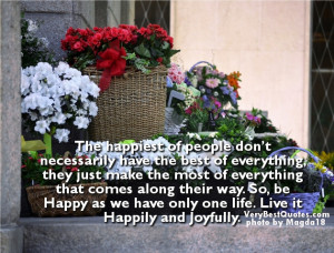 ... So, be Happy as we have only one life. Live it Happily and Joyfully