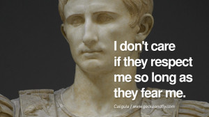 ... fear me. - Caligula Famous Quotes By Some of the World Worst Dictators