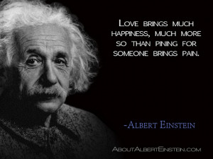 ... much more so than pining for someone brings pain.”- Albert Einstein