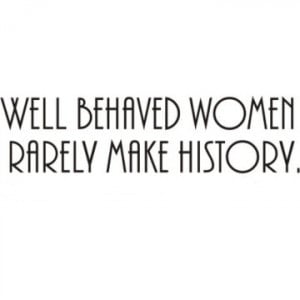 Well Behaved Women Rarely Make History Quote - Vinyl Wall Art