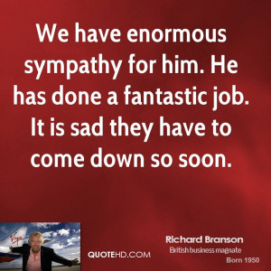 We have enormous sympathy for him. He has done a fantastic job. It is ...