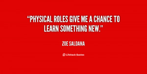 ... quotes.lifehack.org/quote/zoe-saldana/physical-roles-give-me-a-chance