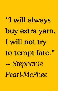 quote: i will always buy extra yarn. i will not tempt fate - Stephanie ...