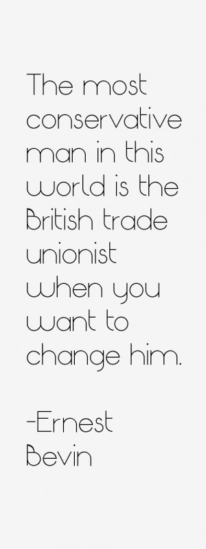 The most conservative man in this world is the British trade unionist ...