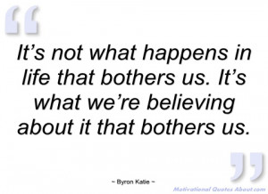 it’s not what happens in life that bothers byron katie