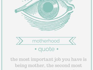 the most important job you have is being mother, the second most ...