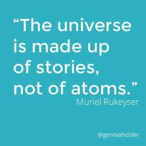 ... is made up of stories, not of atoms ~Muriel Rukeyser #storytelling