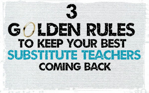 Keep Your Best Substitute Teachers Coming Back: 3 Golden Rules