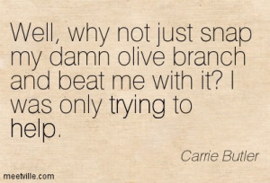 Well Why Not Just Snap My Damn Olive Branch And Beat Me With IT I Was ...