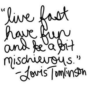 live fast, have fun, and be a bit mischievous :)...