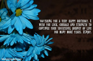 Wishing you a very happy birthday. I wish you luck, courage and ...