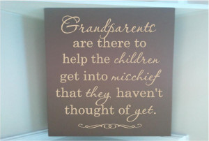 ... quote Grandparents are there to help the children get into mischief