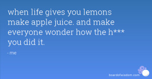 when life gives you lemons make apple juice. and make everyone wonder ...