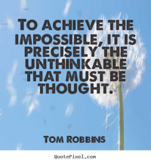 quotes - To achieve the impossible, it is precisely the unthinkable ...