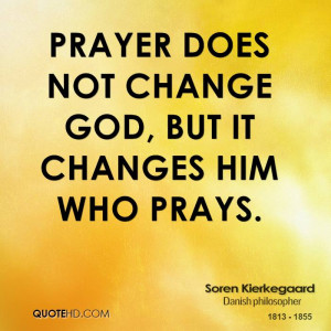 Prayer does not change God, but it changes him who prays.