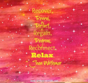 Recover, Renew, Reflect, Regain, Regrow, Reconnect, Relax. ~ Jean ...
