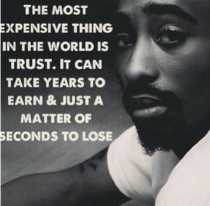 Tupac, again with more truth. Without trust you have no capacity to ...