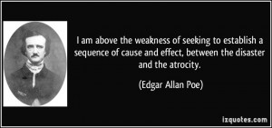 ... cause and effect, between the disaster and the atrocity. - Edgar Allan