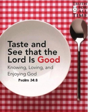 Taste and see that the Lord is Good...Psalm 34:8