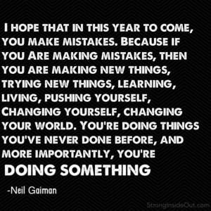 hope that in this year to come, you make mistakes. Because if you ...