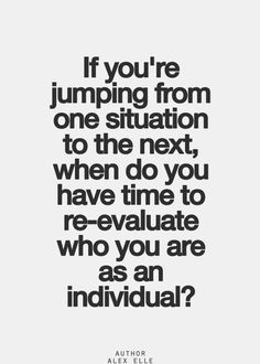 ... , when do you have time to re-evaluate who you are as an individual